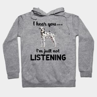 Dalmatian I hear you Iam just not listening Hoodie